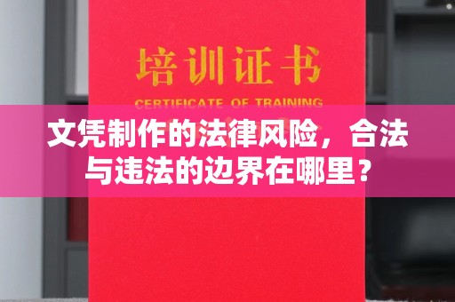 望奎文凭制作的法律风险，合法与违法的边界在哪里？