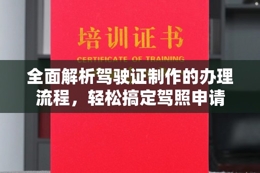 望奎全面解析驾驶证制作的办理流程，轻松搞定驾照申请