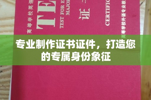 望奎专业制作证书证件，打造您的专属身份象征