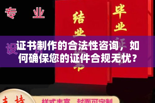 望奎证书制作的合法性咨询，如何确保您的证件合规无忧？
